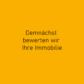 Demnächst bewerten wir auch Ihre Immobilie!